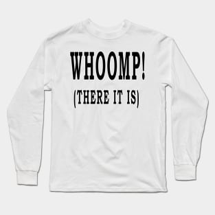 WHOOMP! (THERE IT IS) Long Sleeve T-Shirt